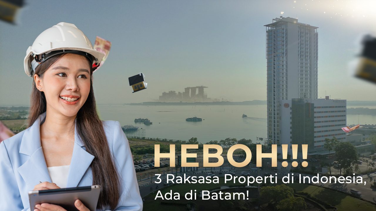 Heboh! 3 Raksasa Properti di Indonesia, ada di Batam!